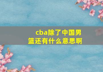 cba除了中国男篮还有什么意思啊