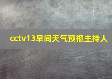 cctv13早间天气预报主持人