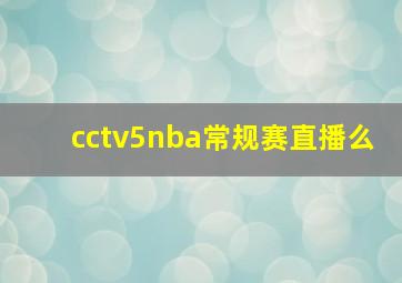 cctv5nba常规赛直播么