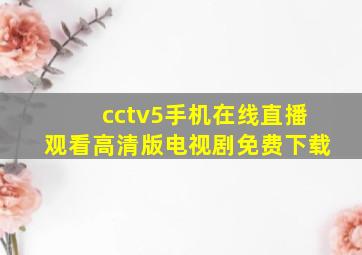 cctv5手机在线直播观看高清版电视剧免费下载