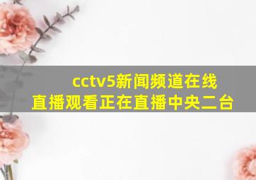 cctv5新闻频道在线直播观看正在直播中央二台