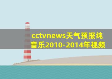 cctvnews天气预报纯音乐2010-2014年视频