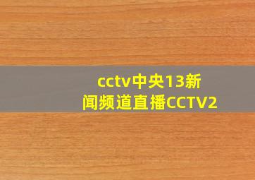 cctv中央13新闻频道直播CCTV2