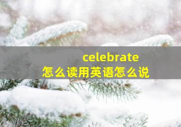 celebrate怎么读用英语怎么说