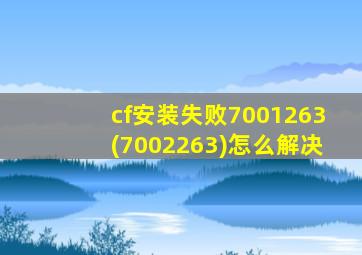 cf安装失败7001263(7002263)怎么解决