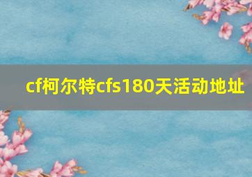 cf柯尔特cfs180天活动地址