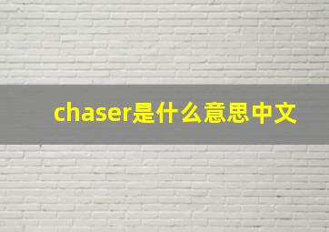 chaser是什么意思中文