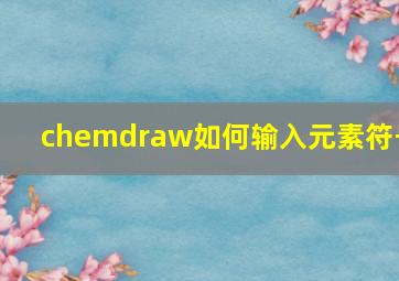 chemdraw如何输入元素符号