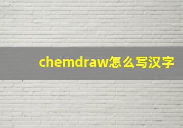 chemdraw怎么写汉字