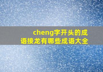 cheng字开头的成语接龙有哪些成语大全