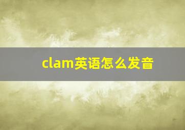 clam英语怎么发音