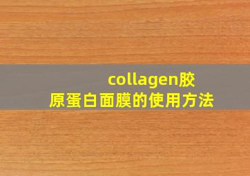 collagen胶原蛋白面膜的使用方法