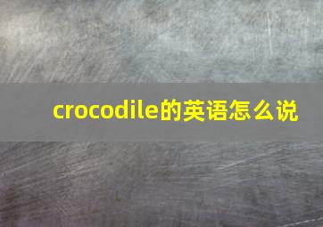 crocodile的英语怎么说