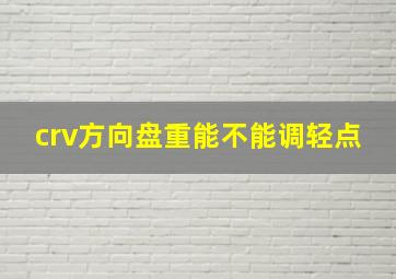 crv方向盘重能不能调轻点