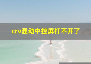 crv混动中控屏打不开了