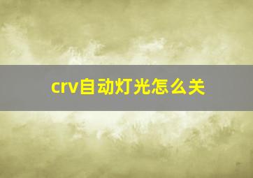 crv自动灯光怎么关