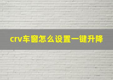 crv车窗怎么设置一键升降