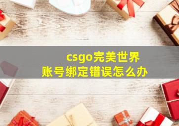 csgo完美世界账号绑定错误怎么办