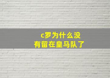 c罗为什么没有留在皇马队了