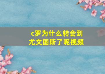 c罗为什么转会到尤文图斯了呢视频