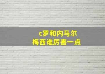 c罗和内马尔梅西谁厉害一点