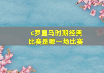 c罗皇马时期经典比赛是哪一场比赛