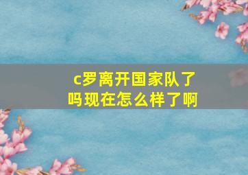 c罗离开国家队了吗现在怎么样了啊