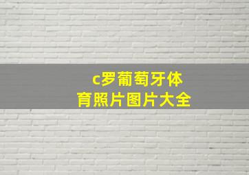 c罗葡萄牙体育照片图片大全