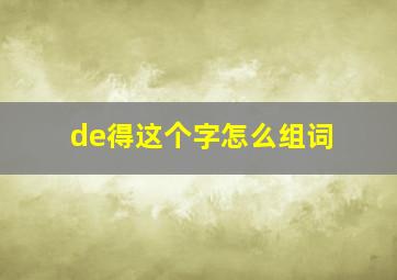 de得这个字怎么组词