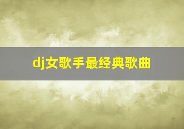 dj女歌手最经典歌曲