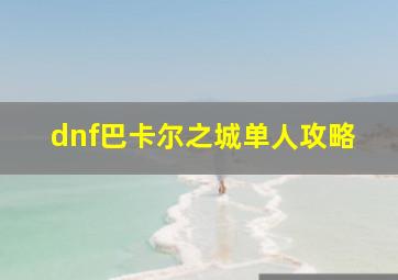 dnf巴卡尔之城单人攻略