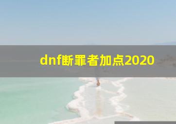 dnf断罪者加点2020