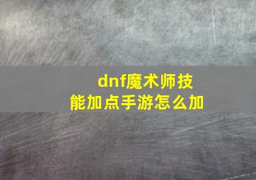 dnf魔术师技能加点手游怎么加