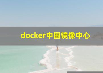 docker中国镜像中心