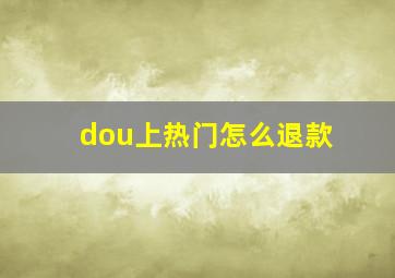 dou上热门怎么退款