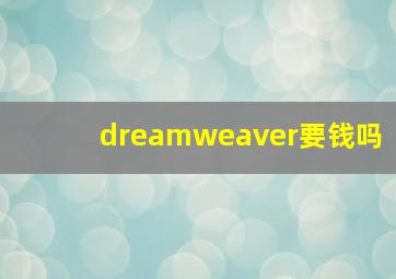 dreamweaver要钱吗