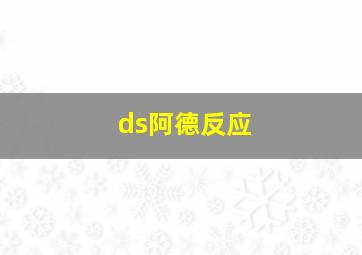 ds阿德反应