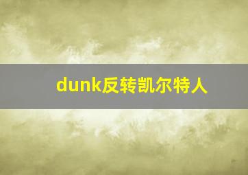 dunk反转凯尔特人