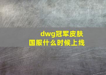 dwg冠军皮肤国服什么时候上线