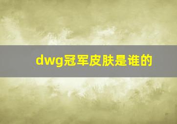 dwg冠军皮肤是谁的