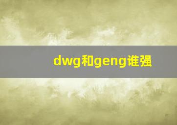 dwg和geng谁强