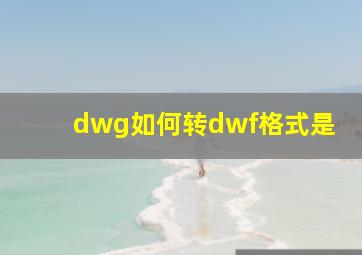 dwg如何转dwf格式是