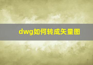 dwg如何转成矢量图