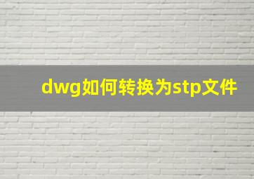 dwg如何转换为stp文件