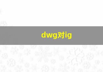 dwg对ig