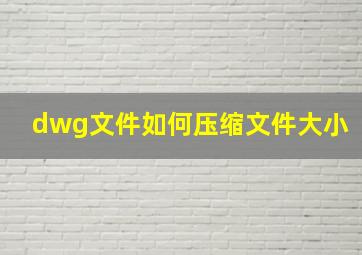 dwg文件如何压缩文件大小