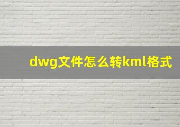 dwg文件怎么转kml格式