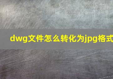 dwg文件怎么转化为jpg格式