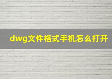 dwg文件格式手机怎么打开