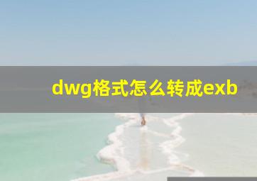 dwg格式怎么转成exb